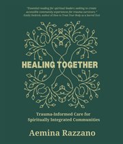 Healing Together : Trauma Informed Care for Spiritually Integrated Communities cover image