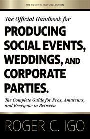 The Official Handbook for Producing Social Events, Weddings, and Corporate Parties : The Complete Guide for Pros, Amateurs, and Everyone in Between cover image