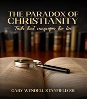 The Paradox of Christianity : Truth That Magnifies the Lies cover image
