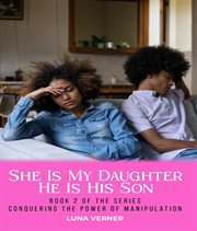 She Is My Daughter He Is His Son, Book 2 : The Series Conquering the Power of Manipulation cover image