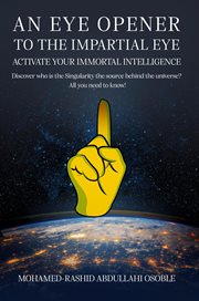 An Eye Opener to the Impartial Eye. Activate Your Immortal Intelligence : Discover Who Is the Singularity the Source Behind the Universe? All You Need to Know! cover image