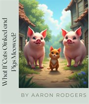 What if Cats Oinked and Pigs Meowed? cover image