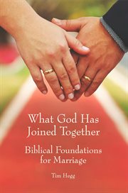 What God Has Joined Together : Biblical Foundations for Marriage cover image
