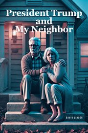 President Trump and My Neighbor : Please Allow Me To Introduce Myself I'm A Man Of Wealth And Shame A Story Of Two Different People Wh cover image