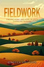 Fieldwork : Finding Home And Hope In Life's Changing Seasons cover image