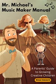 Mr. Michael's Music Maker Manual : A Parents' Guide to Growing Creative Children cover image