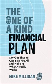 The One of a Kind Financial Plan : Say Goodbye To One-size-fits-all And Hello To What Actually Works cover image