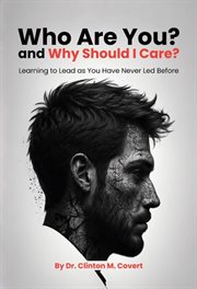 Who Are You ? and Why Should I Care ? : Learning to Lead as You Have Never Led Before cover image