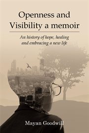Openness and Visibility a Memoir : An History Of Hope, Healing And Embracing A New Life cover image