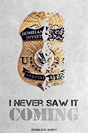 I Never Saw It Coming! : Forty-six Years Working In Law Enforcement cover image