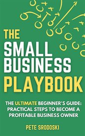The Small Business Playbook : Practical Steps To Become A Profitable Business Owner cover image