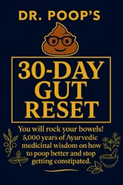 Dr. Poop's 30-Day Gut Reset : You Will Rock Your Bowels! 5,000 Years Of Ayurvedic Medicinal Wisdom On How To Poop Better And Stop cover image
