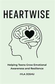 Heartwise - Helping Teens Grow Emotional Awareness and Resilience cover image