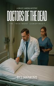 A Bruce Hardin Mystery Doctors of the Dead : The Treatment Conspiracy cover image