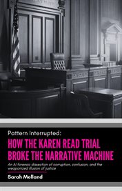 Pattern Interrupted : How The Karen Read Trial Broke The Narrative Machine cover image