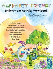 Alphabet Friends Enrichment Activity Worksheets : Enriched Learning With Creative Arts & Crafts, Games & Roleplay, Real Life Math, And Language Arts cover image