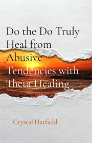 Do the do truly heal from abusive tendencies with theta healing cover image