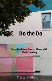 Do the do. Truly Heal from Sexual Abuse with Theta Healing cover image