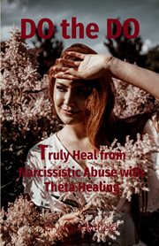 Truly Heal from Narcissistic Abuse with Theta Healing cover image