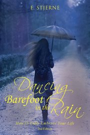 Dancing barefoot in the rain. How to Fully Embrace Your Life cover image