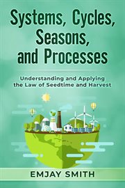 Systems, cycles, seasons, & processes. Understanding and Applying the Law of Seedtime and Harvest cover image