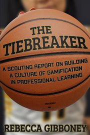 The tiebreaker : a scouting report on building a culture for gamification in professional learning cover image