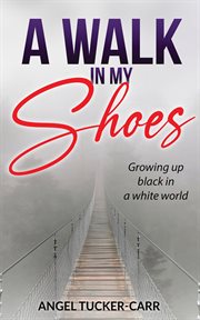 A walk in my shoes. Growing Up Black in a White World cover image