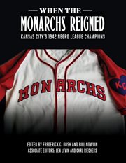 When the monarchs reigned. Kansas City's 1942 Negro League Champions cover image