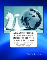 Advance chess: extrapolative insights of the double set game, book 2 vol. 4.. Matrix Logistics Poly-plextics Informatics (D.4.2.11) cover image