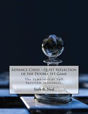 Advance chess: quiet reflection of the double set game. The Symbiosis of Full Spectrum Inferences cover image