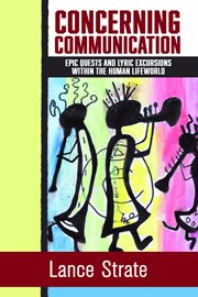 Concerning communication : epic quests and lyric excursions within the human lifeworld cover image