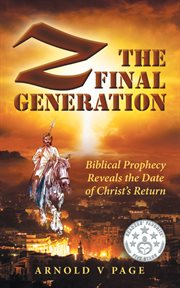 Z: the final generation. Biblical Prophecy Reveals the Date of Christ's Return cover image