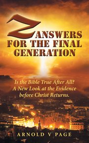 Z: answers for the final generation. Is the Bible True After All? A New Look at the Evidence before Christ Returns cover image