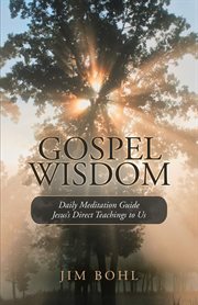 Gospel wisdom. Daily Meditation Guide Jesus's Direct Teachings to Us cover image