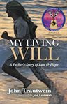My living Will : a father's story of loss & hope cover image