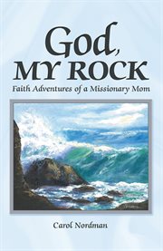 God, my rock. Faith Adventures of a Missionary Mom cover image