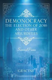 Demonocracy the Election of 2016 and Other Absurdities : Survival Poems cover image