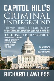 Capitol Hill's criminal underground : the most thorough exploration of government corruption ever put in writing : trillions of dollars stolen cover image