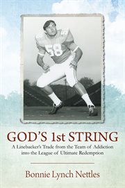 God's 1st String : A Linebacker's Trade from the Team of Addiction into the League of Ultimate Redemption cover image