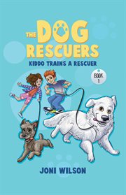 The Dog Rescuers : Kiddo Trains A Rescuer cover image