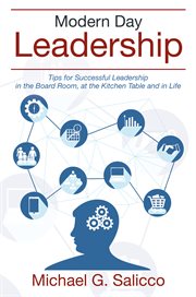 Modern Day Leadership : Tips for Successful Leadership in the Board Room, at the Kitchen Table and in Life cover image