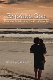 Enjoying God : Unlocking the Adventure You Were Created For cover image