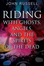 Riding With Ghosts, Angels, and the Spirits of the Dead cover image