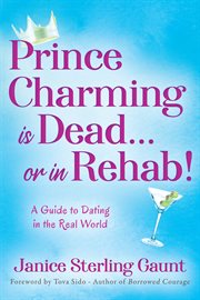 Prince charming is dead…or in rehab! : A Guide to Dating in the Real World cover image