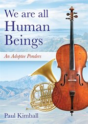 We Are All Human Beings : An Adoptee Ponders cover image