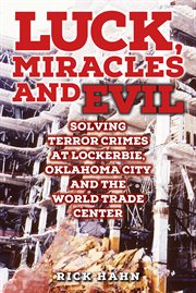 Luck, Miracles and Evil : Solving Terror Crimes at Lockerbie, Oklahoma City and The World Trade Center cover image