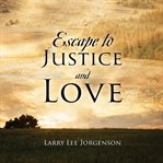 Escape to Justice and Love : Not Water Over the Dam, A Revisit cover image