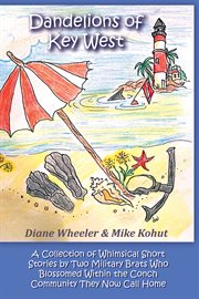 Dandelions of Key West : A Collection of Whimsical Short Stories by Two Military Brats Who Blossomed Within the Conch Communi cover image