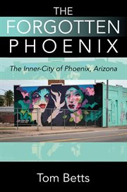 The Forgotten Phoenix : The Inner-City of Phoenix, Arizona cover image