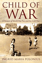 Child of War : A Memoir of World War Two and the Cold War cover image